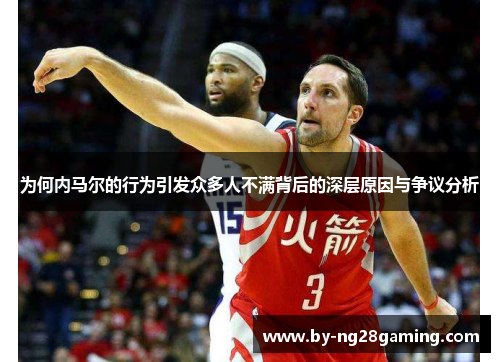 为何内马尔的行为引发众多人不满背后的深层原因与争议分析