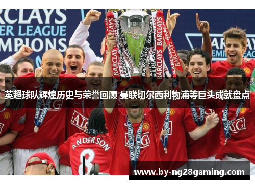 英超球队辉煌历史与荣誉回顾 曼联切尔西利物浦等巨头成就盘点